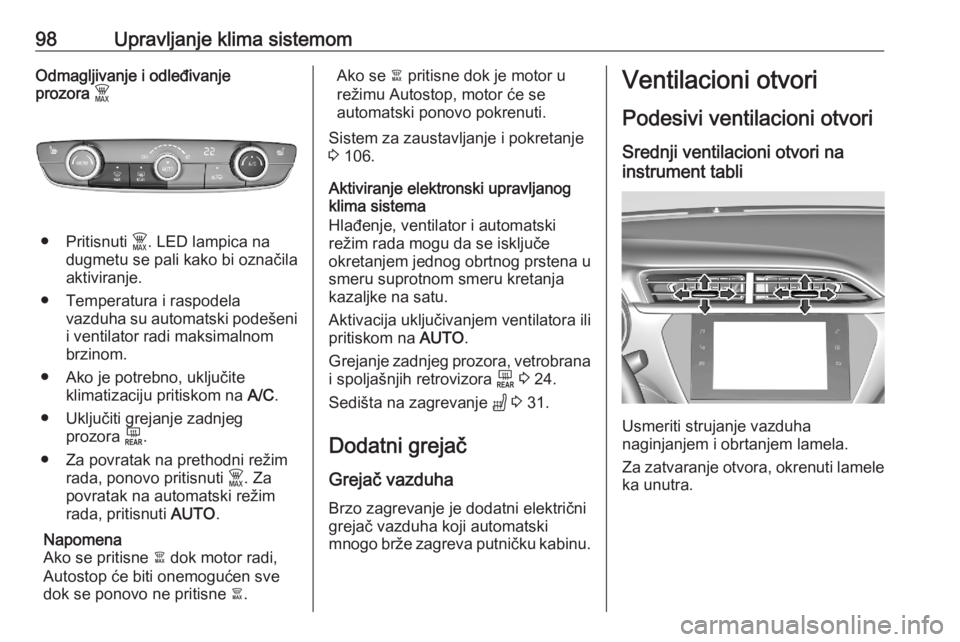 OPEL CORSA F 2020 Uputstvo za upotrebu (in Serbian) 98Upravljanje klima sistemomOdmagljivanje i odleđivanje
prozora $
● Pritisnuti $. LED lampica na
dugmetu se pali kako bi označila
aktiviranje.
● Temperatura i raspodela vazduha su automatski p OPEL CORSA F 2020 Uputstvo za upotrebu (in Serbian) 98Upravljanje klima sistemomOdmagljivanje i odleđivanje
prozora $
● Pritisnuti $. LED lampica na
dugmetu se pali kako bi označila
aktiviranje.
● Temperatura i raspodela vazduha su automatski p