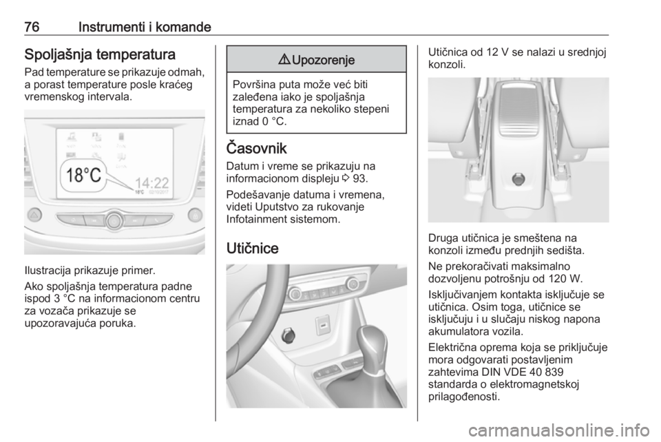 OPEL CROSSLAND X 2019.75 Uputstvo za upotrebu (in Serbian) 76Instrumenti i komandeSpoljašnja temperatura
Pad temperature se prikazuje odmah, a porast temperature posle kraćeg
vremenskog intervala.
Ilustracija prikazuje primer.
Ako spoljašnja temperatura pa OPEL CROSSLAND X 2019.75 Uputstvo za upotrebu (in Serbian) 76Instrumenti i komandeSpoljašnja temperatura
Pad temperature se prikazuje odmah, a porast temperature posle kraćeg
vremenskog intervala.
Ilustracija prikazuje primer.
Ako spoljašnja temperatura pa