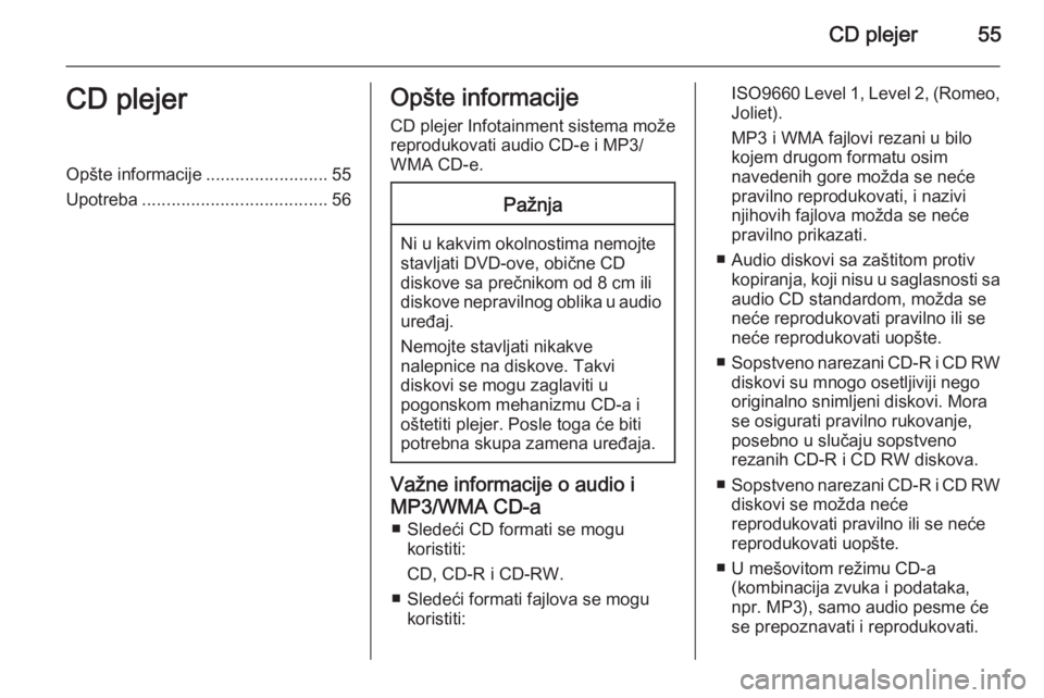 OPEL INSIGNIA 2014  Uputstvo za rukovanje Infotainment sistemom (in Serbian) CD plejer55CD plejerOpšte informacije.........................55
Upotreba ...................................... 56Opšte informacije
CD plejer Infotainment sistema može reprodukovati audio CD-e i M