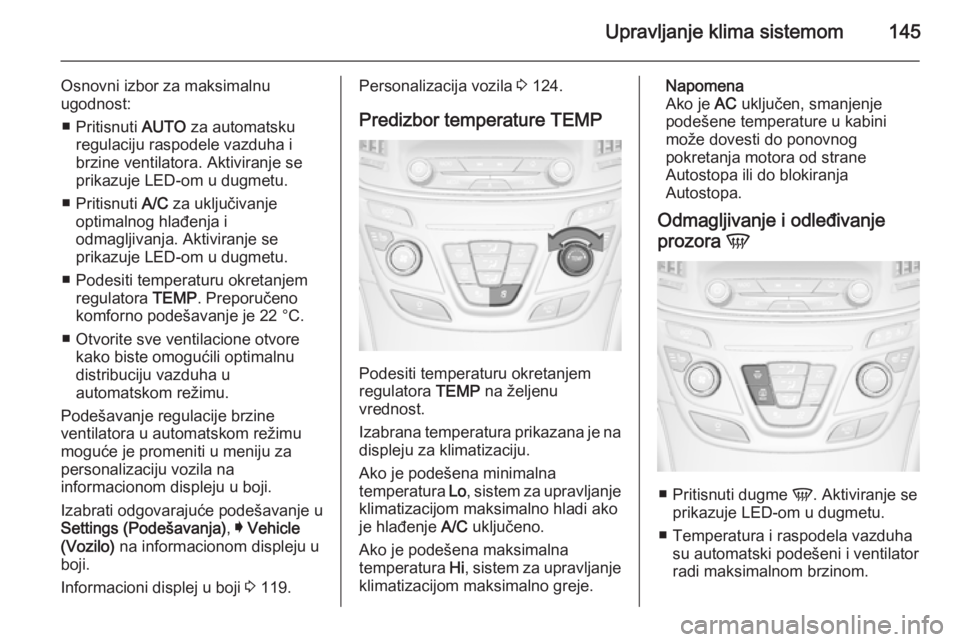 OPEL INSIGNIA 2014 Uputstvo za upotrebu (in Serbian) Upravljanje klima sistemom145
Osnovni izbor za maksimalnu
ugodnost:
■ Pritisnuti AUTO za automatsku
regulaciju raspodele vazduha i
brzine ventilatora. Aktiviranje se
prikazuje LED-om u dugmetu.
■ OPEL INSIGNIA 2014 Uputstvo za upotrebu (in Serbian) Upravljanje klima sistemom145
Osnovni izbor za maksimalnu
ugodnost:
■ Pritisnuti AUTO za automatsku
regulaciju raspodele vazduha i
brzine ventilatora. Aktiviranje se
prikazuje LED-om u dugmetu.
■