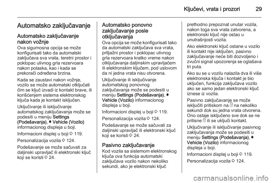 OPEL INSIGNIA 2014 Uputstvo za upotrebu (in Serbian) Ključevi, vrata i prozori29Automatsko zaključavanje
Automatsko zaključavanje
nakon vožnje
Ova sigurnosna opcija se može
konfigurisati tako da automatski
zaključava sva vrata, teretni prostor i
p OPEL INSIGNIA 2014 Uputstvo za upotrebu (in Serbian) Ključevi, vrata i prozori29Automatsko zaključavanje
Automatsko zaključavanje
nakon vožnje
Ova sigurnosna opcija se može
konfigurisati tako da automatski
zaključava sva vrata, teretni prostor i
p