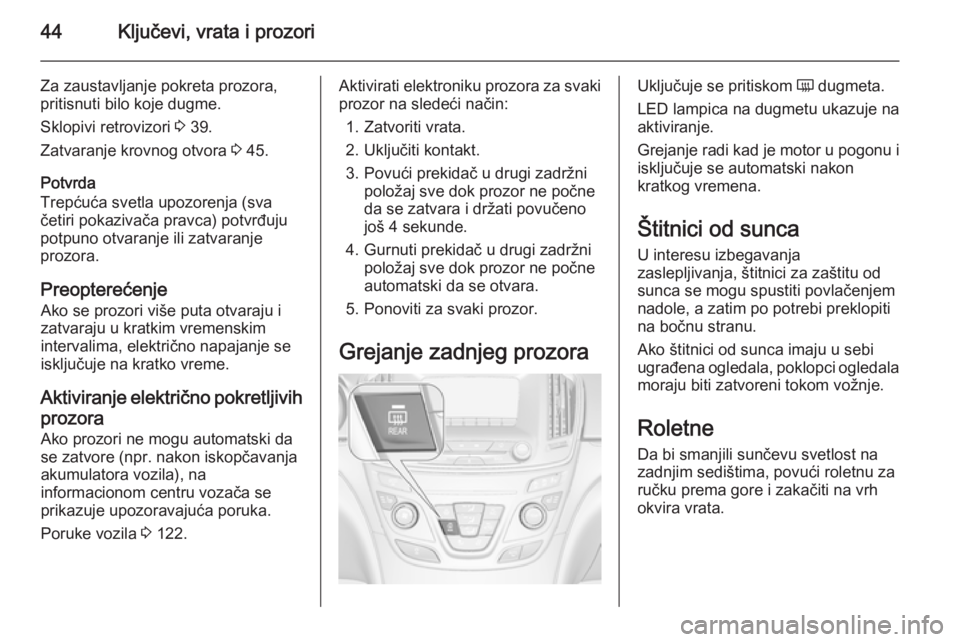 OPEL INSIGNIA 2014 Uputstvo za upotrebu (in Serbian) 44Ključevi, vrata i prozori
Za zaustavljanje pokreta prozora,
pritisnuti bilo koje dugme.
Sklopivi retrovizori 3 39.
Zatvaranje krovnog otvora 3 45.
Potvrda
Trepćuća svetla upozorenja (sva
četir OPEL INSIGNIA 2014 Uputstvo za upotrebu (in Serbian) 44Ključevi, vrata i prozori
Za zaustavljanje pokreta prozora,
pritisnuti bilo koje dugme.
Sklopivi retrovizori 3 39.
Zatvaranje krovnog otvora 3 45.
Potvrda
Trepćuća svetla upozorenja (sva
četir