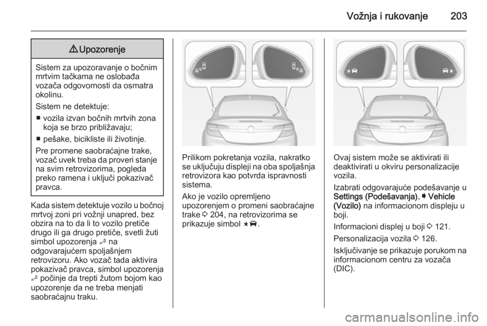 OPEL INSIGNIA 2014.5 Uputstvo za upotrebu (in Serbian) Vožnja i rukovanje2039Upozorenje
Sistem za upozoravanje o bočnim
mrtvim tačkama ne oslobađa
vozača odgovornosti da osmatra
okolinu.
Sistem ne detektuje: ■ vozila izvan bočnih mrtvih zona koja OPEL INSIGNIA 2014.5 Uputstvo za upotrebu (in Serbian) Vožnja i rukovanje2039Upozorenje
Sistem za upozoravanje o bočnim
mrtvim tačkama ne oslobađa
vozača odgovornosti da osmatra
okolinu.
Sistem ne detektuje: ■ vozila izvan bočnih mrtvih zona koja