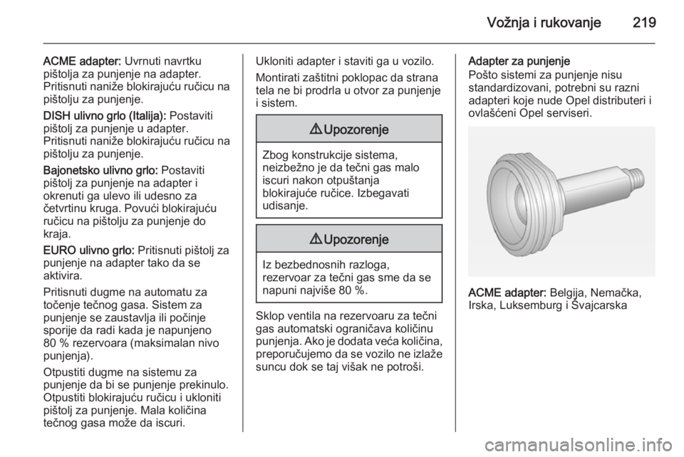 OPEL INSIGNIA 2014.5 Uputstvo za upotrebu (in Serbian) Vožnja i rukovanje219
ACME adapter: Uvrnuti navrtku
pištolja za punjenje na adapter.
Pritisnuti naniže blokirajuću ručicu na pištolju za punjenje.
DISH ulivno grlo (Italija): Postaviti
pištolj OPEL INSIGNIA 2014.5 Uputstvo za upotrebu (in Serbian) Vožnja i rukovanje219
ACME adapter: Uvrnuti navrtku
pištolja za punjenje na adapter.
Pritisnuti naniže blokirajuću ručicu na pištolju za punjenje.
DISH ulivno grlo (Italija): Postaviti
pištolj