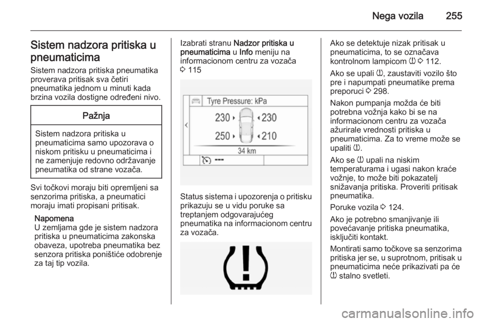 OPEL INSIGNIA 2014.5 Uputstvo za upotrebu (in Serbian) Nega vozila255Sistem nadzora pritiska u
pneumaticima Sistem nadzora pritiska pneumatika
proverava pritisak sva četiri
pneumatika jednom u minuti kada
brzina vozila dostigne određeni nivo.Pažnja
Sis OPEL INSIGNIA 2014.5 Uputstvo za upotrebu (in Serbian) Nega vozila255Sistem nadzora pritiska u
pneumaticima Sistem nadzora pritiska pneumatika
proverava pritisak sva četiri
pneumatika jednom u minuti kada
brzina vozila dostigne određeni nivo.Pažnja
Sis