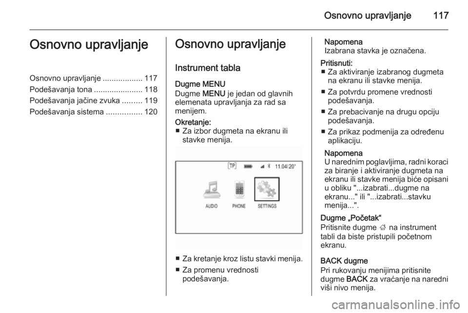 OPEL INSIGNIA 2015 Uputstvo za rukovanje Infotainment sistemom (in Serbian) Osnovno upravljanje117Osnovno upravljanjeOsnovno upravljanje..................117
Podešavanja tona ......................118
Podešavanja jačine zvuka .........119
Podešavanja sistema ............. OPEL INSIGNIA 2015 Uputstvo za rukovanje Infotainment sistemom (in Serbian) Osnovno upravljanje117Osnovno upravljanjeOsnovno upravljanje..................117
Podešavanja tona ......................118
Podešavanja jačine zvuka .........119
Podešavanja sistema .............