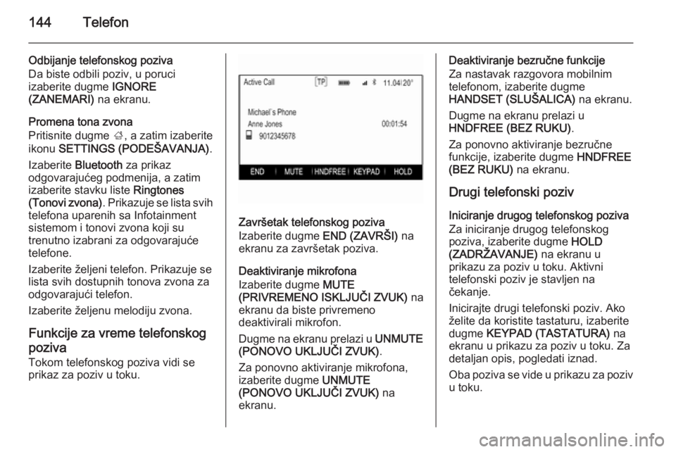OPEL INSIGNIA 2015 Uputstvo za rukovanje Infotainment sistemom (in Serbian) 144Telefon
Odbijanje telefonskog poziva
Da biste odbili poziv, u poruci
izaberite dugme IGNORE
(ZANEMARI) na ekranu.
Promena tona zvona
Pritisnite dugme ;, a zatim izaberite
ikonu SETTINGS (PODEŠ OPEL INSIGNIA 2015 Uputstvo za rukovanje Infotainment sistemom (in Serbian) 144Telefon
Odbijanje telefonskog poziva
Da biste odbili poziv, u poruci
izaberite dugme IGNORE
(ZANEMARI) na ekranu.
Promena tona zvona
Pritisnite dugme ;, a zatim izaberite
ikonu SETTINGS (PODEŠ
