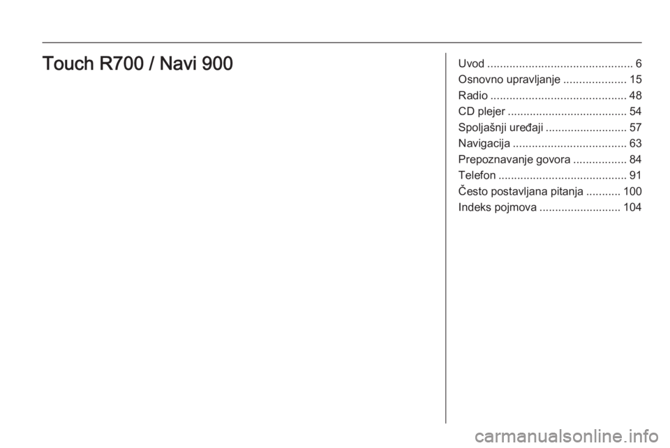 OPEL INSIGNIA 2015  Uputstvo za rukovanje Infotainment sistemom (in Serbian) Uvod.............................................. 6
Osnovno upravljanje ....................15
Radio ........................................... 48
CD plejer ...................................... 54