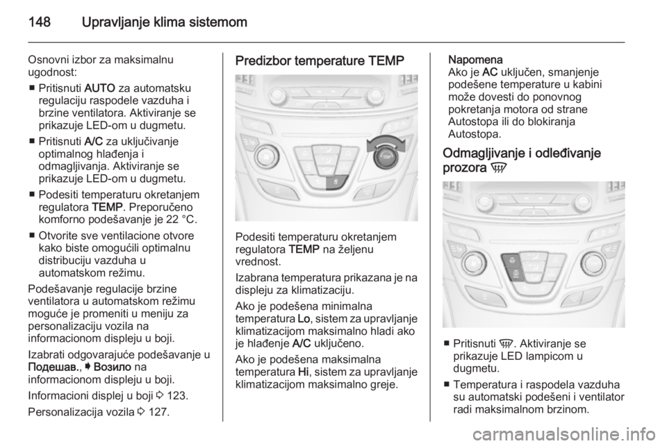 OPEL INSIGNIA 2015.5 Uputstvo za upotrebu (in Serbian) 148Upravljanje klima sistemom
Osnovni izbor za maksimalnu
ugodnost:
■ Pritisnuti AUTO za automatsku
regulaciju raspodele vazduha i
brzine ventilatora. Aktiviranje se
prikazuje LED-om u dugmetu.
■ OPEL INSIGNIA 2015.5 Uputstvo za upotrebu (in Serbian) 148Upravljanje klima sistemom
Osnovni izbor za maksimalnu
ugodnost:
■ Pritisnuti AUTO za automatsku
regulaciju raspodele vazduha i
brzine ventilatora. Aktiviranje se
prikazuje LED-om u dugmetu.
■