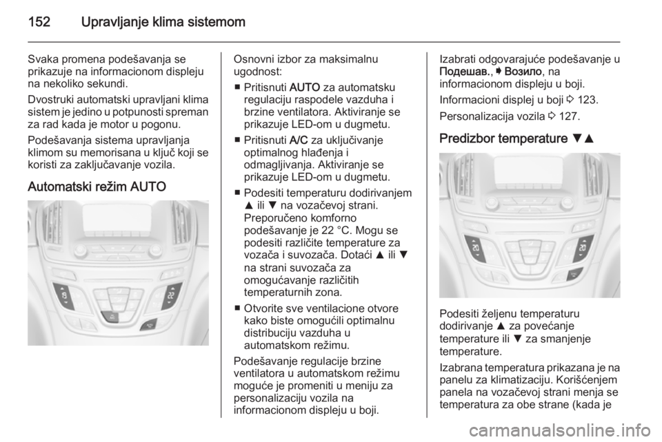 OPEL INSIGNIA 2015.5 Uputstvo za upotrebu (in Serbian) 152Upravljanje klima sistemom
Svaka promena podešavanja se
prikazuje na informacionom displeju
na nekoliko sekundi.
Dvostruki automatski upravljani klima
sistem je jedino u potpunosti spreman
za rad OPEL INSIGNIA 2015.5 Uputstvo za upotrebu (in Serbian) 152Upravljanje klima sistemom
Svaka promena podešavanja se
prikazuje na informacionom displeju
na nekoliko sekundi.
Dvostruki automatski upravljani klima
sistem je jedino u potpunosti spreman
za rad