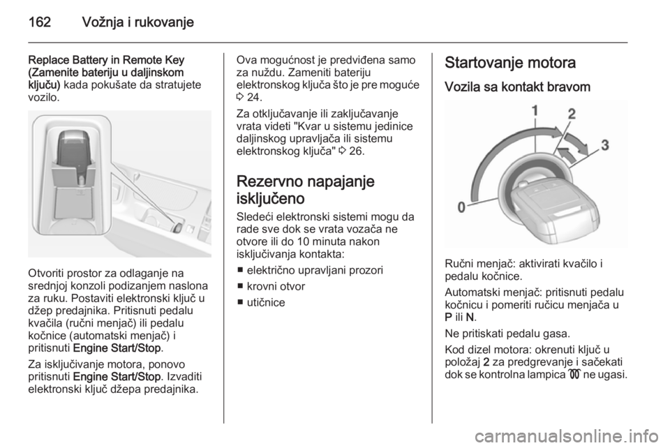 OPEL INSIGNIA 2015.5 Uputstvo za upotrebu (in Serbian) 162Vožnja i rukovanje
Replace Battery in Remote Key
(Zamenite bateriju u daljinskom
ključu) kada pokušate da stratujete
vozilo.
Otvoriti prostor za odlaganje na
srednjoj konzoli podizanjem naslona OPEL INSIGNIA 2015.5 Uputstvo za upotrebu (in Serbian) 162Vožnja i rukovanje
Replace Battery in Remote Key
(Zamenite bateriju u daljinskom
ključu) kada pokušate da stratujete
vozilo.
Otvoriti prostor za odlaganje na
srednjoj konzoli podizanjem naslona