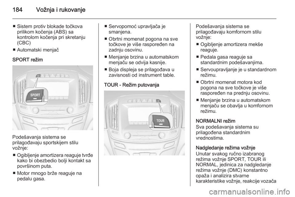 OPEL INSIGNIA 2015.5 Uputstvo za upotrebu (in Serbian) 184Vožnja i rukovanje
■ Sistem protiv blokade točkovaprilikom kočenja (ABS) sa
kontrolom kočenja pri skretanju
(CBC)
■ Automatski menjač
SPORT režim
Podešavanja sistema se
prilagođavaju sp OPEL INSIGNIA 2015.5 Uputstvo za upotrebu (in Serbian) 184Vožnja i rukovanje
■ Sistem protiv blokade točkovaprilikom kočenja (ABS) sa
kontrolom kočenja pri skretanju
(CBC)
■ Automatski menjač
SPORT režim
Podešavanja sistema se
prilagođavaju sp
