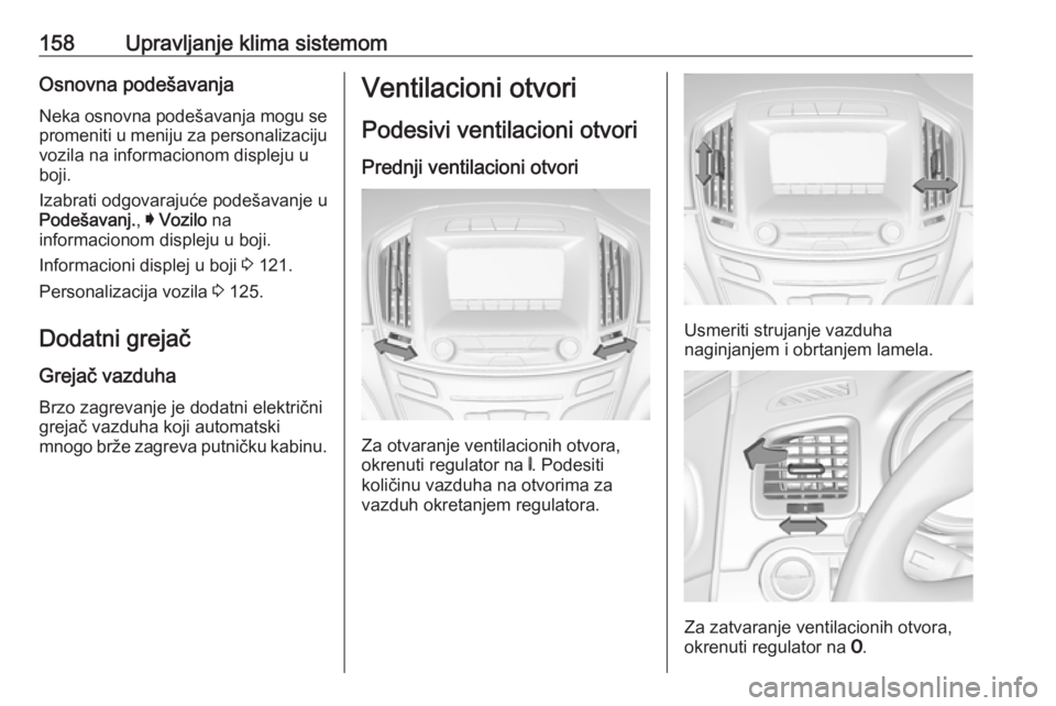 OPEL INSIGNIA 2016.5  Uputstvo za upotrebu (in Serbian) 158Upravljanje klima sistemomOsnovna podešavanjaNeka osnovna podešavanja mogu se
promeniti u meniju za personalizaciju
vozila na informacionom displeju u
boji.
Izabrati odgovarajuće podešavanje u
