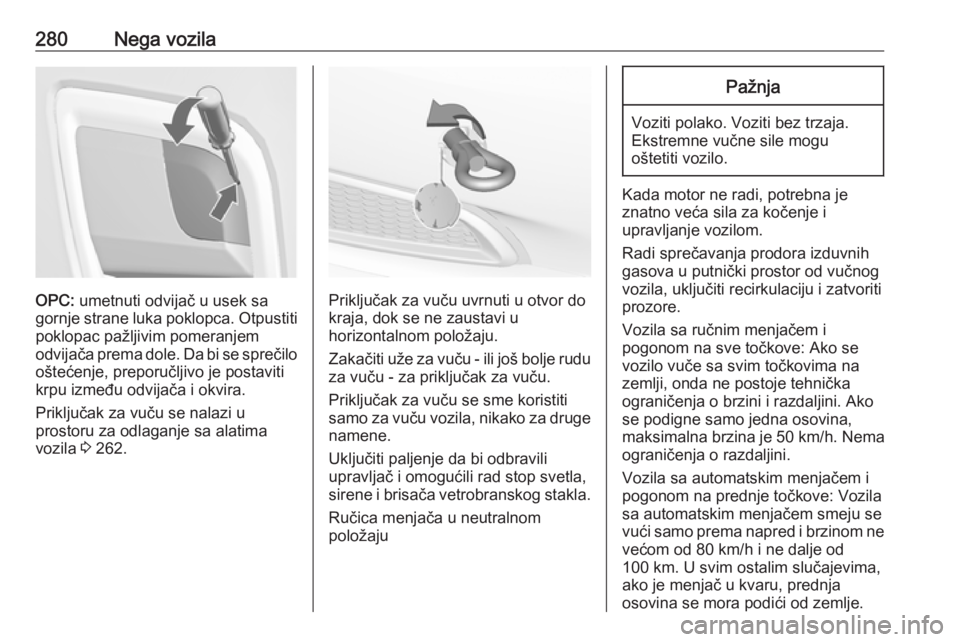 OPEL INSIGNIA 2017 Uputstvo za upotrebu (in Serbian) 280Nega vozila
OPC: umetnuti odvijač u usek sa
gornje strane luka poklopca. Otpustiti poklopac pažljivim pomeranjem
odvijača prema dole. Da bi se sprečilo
oštećenje, preporučljivo je postaviti
OPEL INSIGNIA 2017 Uputstvo za upotrebu (in Serbian) 280Nega vozila
OPC: umetnuti odvijač u usek sa
gornje strane luka poklopca. Otpustiti poklopac pažljivim pomeranjem
odvijača prema dole. Da bi se sprečilo
oštećenje, preporučljivo je postaviti
