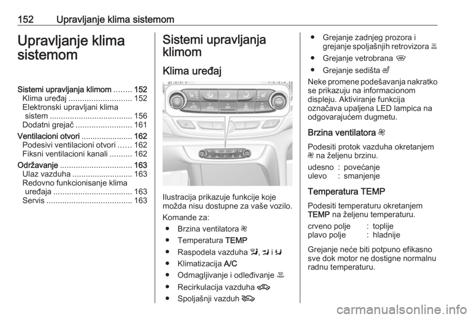 OPEL INSIGNIA BREAK 2017.75  Uputstvo za upotrebu (in Serbian) 152Upravljanje klima sistemomUpravljanje klima
sistemomSistemi upravljanja klimom ........152
Klima uređaj ............................ 152
Elektronski upravljani klima sistem .......................