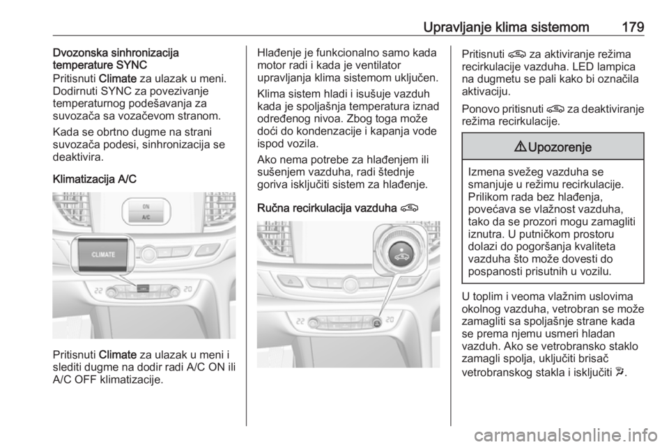 OPEL INSIGNIA BREAK 2019  Uputstvo za upotrebu (in Serbian) Upravljanje klima sistemom179Dvozonska sinhronizacija
temperature SYNC
Pritisnuti  Climate za ulazak u meni.
Dodirnuti SYNC za povezivanje temperaturnog podešavanja za
suvozača sa vozačevom stranom