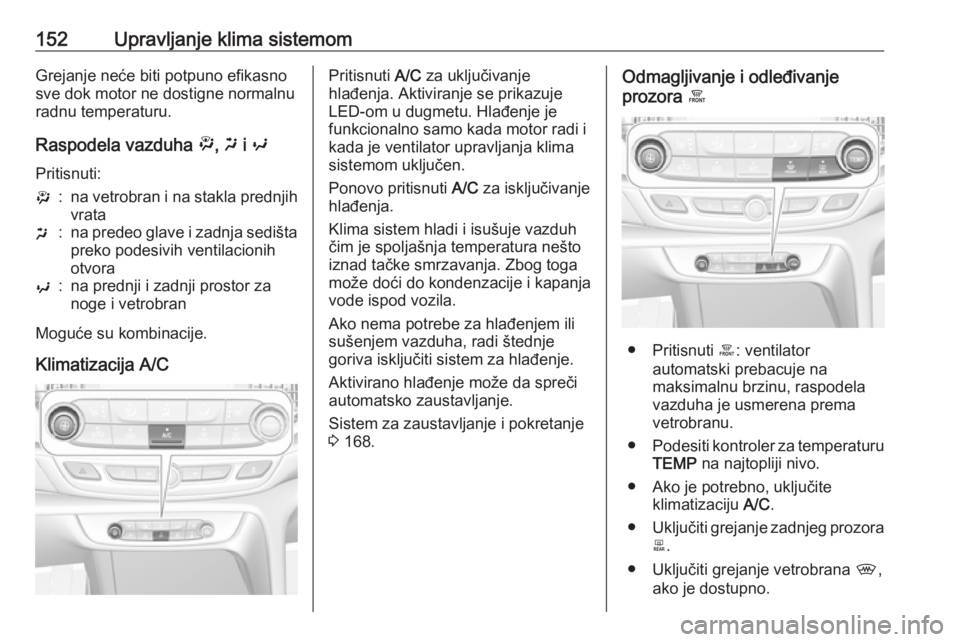 OPEL INSIGNIA BREAK 2019.5  Uputstvo za upotrebu (in Serbian) 152Upravljanje klima sistemomGrejanje neće biti potpuno efikasno
sve dok motor ne dostigne normalnu
radnu temperaturu.
Raspodela vazduha  ", x  i  y
Pritisnuti:":na vetrobran i na stakla pred