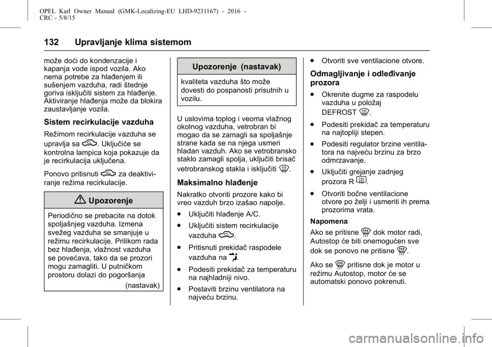 OPEL KARL 2015.75  Uputstvo za upotrebu (in Serbian) OPEL Karl Owner Manual (GMK-Localizing-EU LHD-9231167) - 2016 -
CRC - 5/8/15
132 Upravljanje klima sistemom
može doći do kondenzacije i
kapanja vode ispod vozila. Ako
nema potrebe za hlađenjem ili
