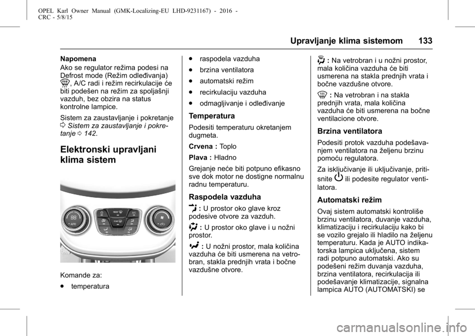 OPEL KARL 2015.75  Uputstvo za upotrebu (in Serbian) OPEL Karl Owner Manual (GMK-Localizing-EU LHD-9231167) - 2016 -
CRC - 5/8/15
Upravljanje klima sistemom 133
Napomena
Ako se regulator režima podesi na
Defrost mode (Režim odleđivanja)
1, A/C radi i