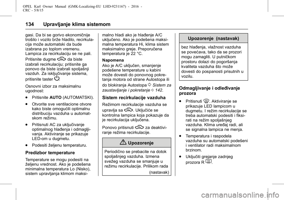OPEL KARL 2015.75  Uputstvo za upotrebu (in Serbian) OPEL Karl Owner Manual (GMK-Localizing-EU LHD-9231167) - 2016 -
CRC - 5/8/15
134 Upravljanje klima sistemom
gasi. Da bi se gorivo ekonomičnije
trošilo i vozilo brže hladilo, recirkula-
cija može a