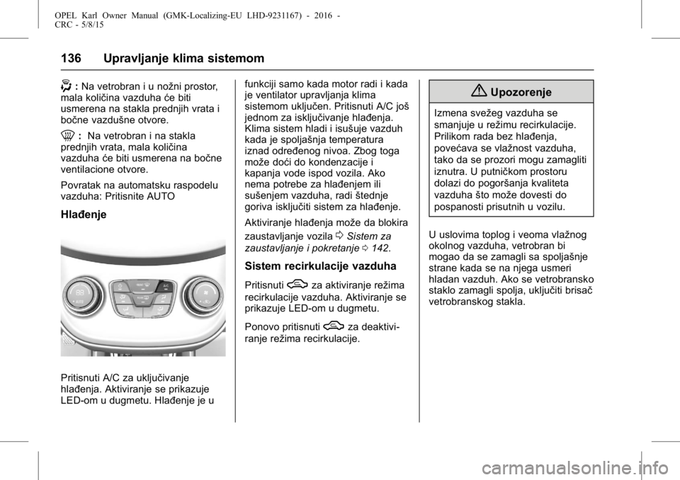 OPEL KARL 2015.75  Uputstvo za upotrebu (in Serbian) OPEL Karl Owner Manual (GMK-Localizing-EU LHD-9231167) - 2016 -
CRC - 5/8/15
136 Upravljanje klima sistemom
-:Na vetrobran i u nožni prostor,
mala količina vazduha će biti
usmerena na stakla prednj