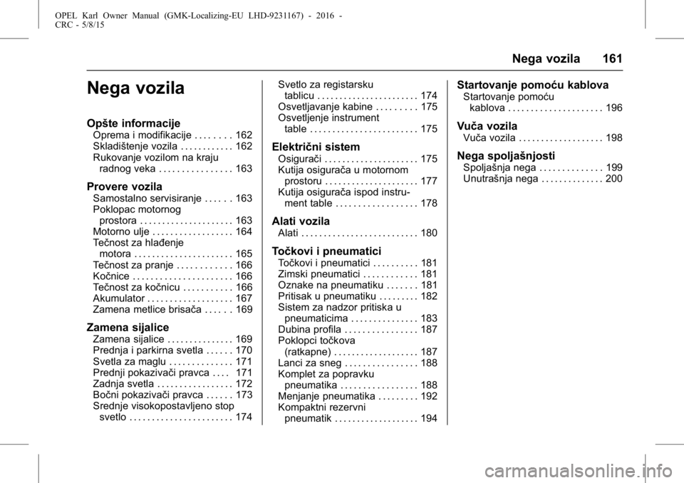 OPEL KARL 2015.75  Uputstvo za upotrebu (in Serbian) OPEL Karl Owner Manual (GMK-Localizing-EU LHD-9231167) - 2016 -
CRC - 5/8/15
Nega vozila 161
Nega vozila
Opšte informacije
Oprema i modifikacije . . . . . . . . 162
Skladištenje vozila . . . . . . .