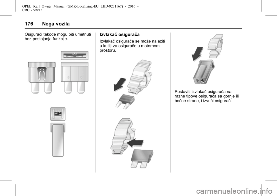 OPEL KARL 2015.75  Uputstvo za upotrebu (in Serbian) OPEL Karl Owner Manual (GMK-Localizing-EU LHD-9231167) - 2016 -
CRC - 5/8/15
176 Nega vozila
Osigurači takođe mogu biti umetnuti
bez postojanja funkcije.Izvlakačosigurača
Izvlakačosigurača se mo