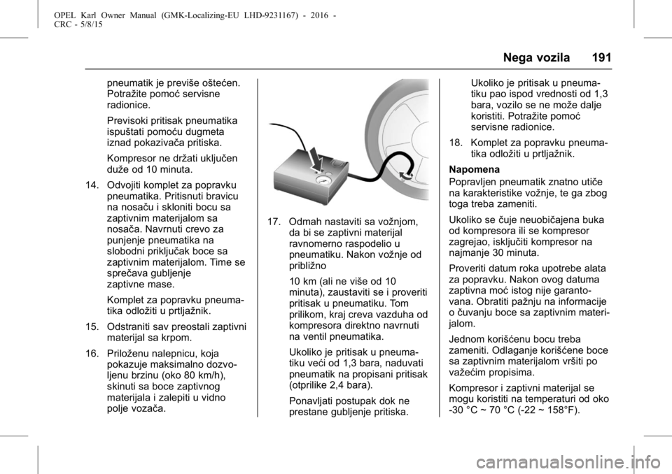 OPEL KARL 2015.75  Uputstvo za upotrebu (in Serbian) OPEL Karl Owner Manual (GMK-Localizing-EU LHD-9231167) - 2016 -
CRC - 5/8/15
Nega vozila 191
pneumatik je previše oštećen.
Potražite pomoćservisne
radionice.
Previsoki pritisak pneumatika
ispušt