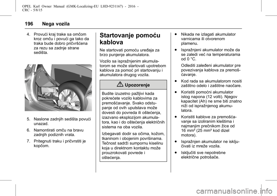 OPEL KARL 2015.75  Uputstvo za upotrebu (in Serbian) OPEL Karl Owner Manual (GMK-Localizing-EU LHD-9231167) - 2016 -
CRC - 5/8/15
196 Nega vozila
4. Provući kraj trake sa omčomkroz omču i povući ga tako da
traka bude dobro pričvršćena
za rezu sa 