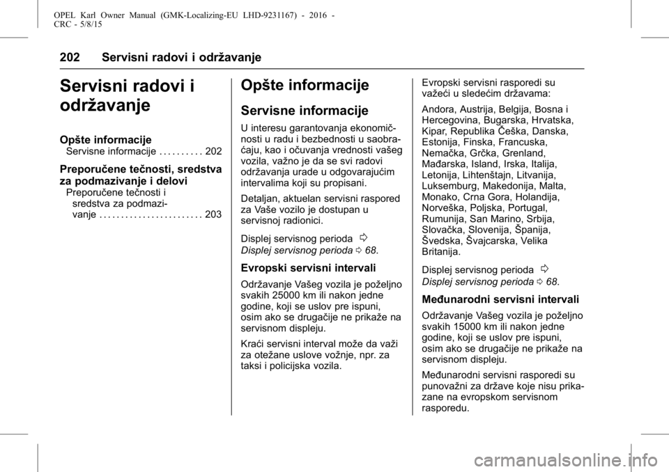 OPEL KARL 2015.75  Uputstvo za upotrebu (in Serbian) OPEL Karl Owner Manual (GMK-Localizing-EU LHD-9231167) - 2016 -
CRC - 5/8/15
202 Servisni radovi i održavanje
Servisni radovi i
održavanje
Opšte informacije
Servisne informacije . . . . . . . . . .