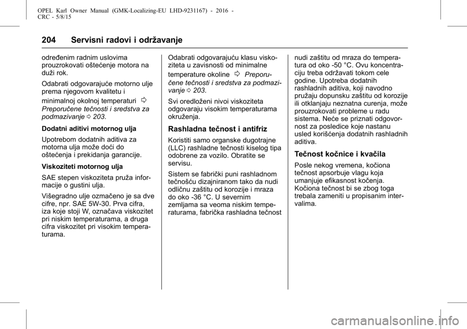 OPEL KARL 2015.75  Uputstvo za upotrebu (in Serbian) OPEL Karl Owner Manual (GMK-Localizing-EU LHD-9231167) - 2016 -
CRC - 5/8/15
204 Servisni radovi i održavanje
određenim radnim uslovima
prouzrokovati oštećenje motora na
duži rok.
Odabrati odgova