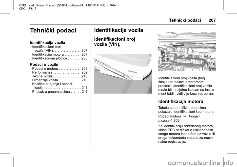 OPEL KARL 2015.75  Uputstvo za upotrebu (in Serbian) OPEL Karl Owner Manual (GMK-Localizing-EU LHD-9231167) - 2016 -
CRC - 5/8/15
Tehnički podaci 207
Tehnički podaci
Identifikacija vozila
Identifikacioni brojvozila (VIN), . . . . . . . . . . . . . . .