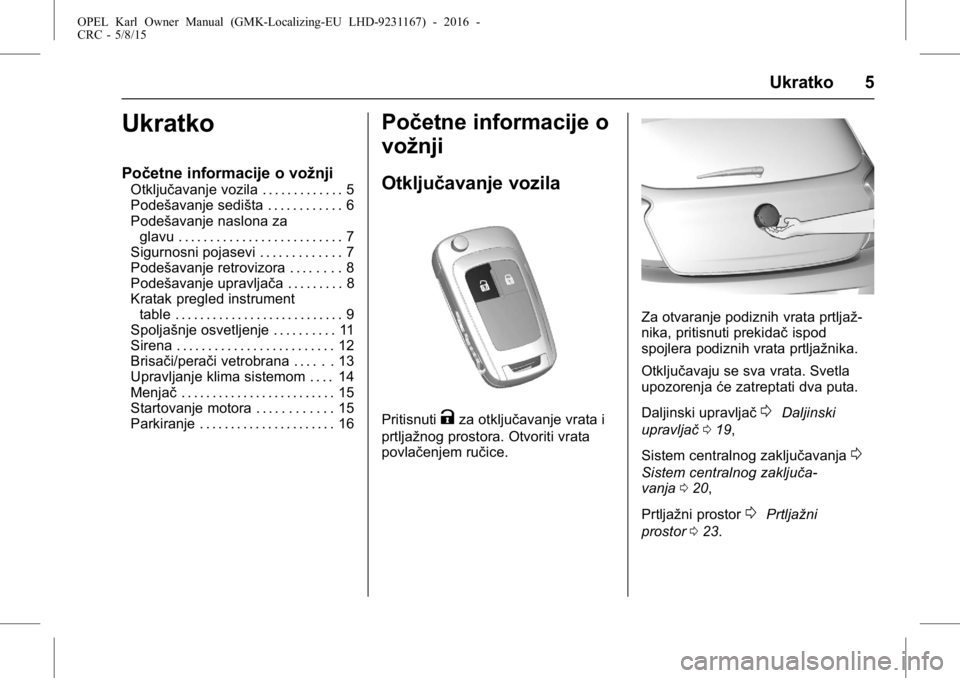OPEL KARL 2015.75 Uputstvo za upotrebu (in Serbian) OPEL Karl Owner Manual (GMK-Localizing-EU LHD-9231167) - 2016 -
CRC - 5/8/15
Ukratko 5
Ukratko
Početne informacije o vožnji
Otključavanje vozila . . . . . . . . . . . . . 5
Podešavanje sedišta . OPEL KARL 2015.75 Uputstvo za upotrebu (in Serbian) OPEL Karl Owner Manual (GMK-Localizing-EU LHD-9231167) - 2016 -
CRC - 5/8/15
Ukratko 5
Ukratko
Početne informacije o vožnji
Otključavanje vozila . . . . . . . . . . . . . 5
Podešavanje sedišta .