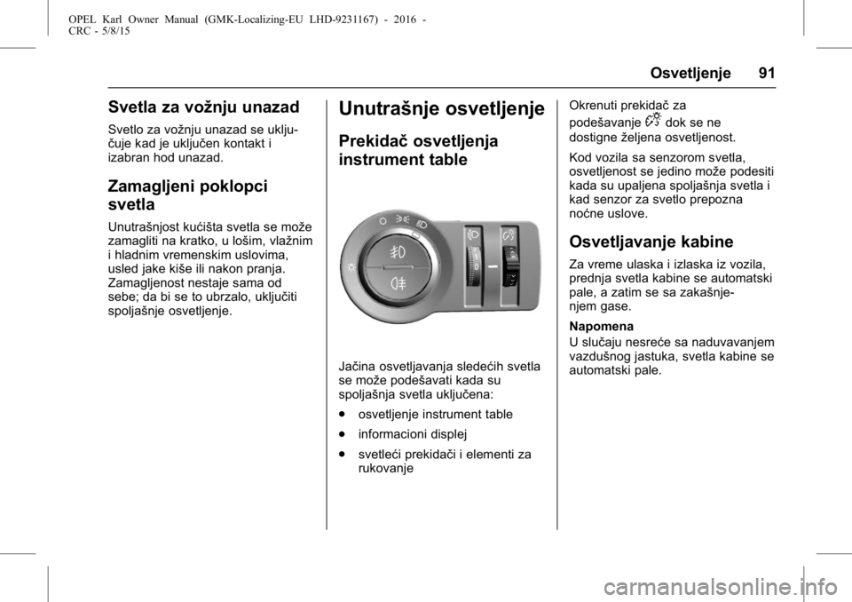 OPEL KARL 2015.75  Uputstvo za upotrebu (in Serbian) OPEL Karl Owner Manual (GMK-Localizing-EU LHD-9231167) - 2016 -
CRC - 5/8/15
Osvetljenje 91
Svetla za vožnju unazad
Svetlo za vožnju unazad se uklju-
čuje kad je uključen kontakt i
izabran hod una