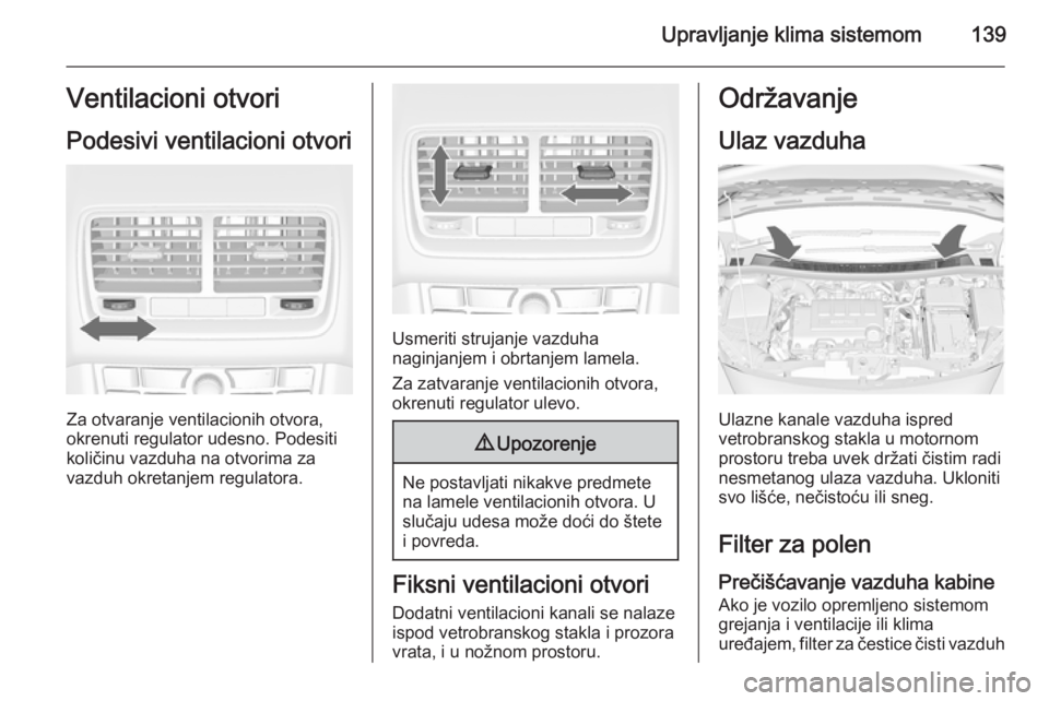OPEL MERIVA 2015  Uputstvo za upotrebu (in Serbian) Upravljanje klima sistemom139Ventilacioni otvori
Podesivi ventilacioni otvori
Za otvaranje ventilacionih otvora,
okrenuti regulator udesno. Podesiti
količinu vazduha na otvorima za
vazduh okretanjem 