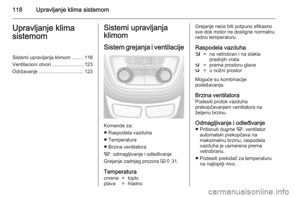 OPEL MOKKA 2014  Uputstvo za upotrebu (in Serbian) 118Upravljanje klima sistemomUpravljanje klima
sistemomSistemi upravljanja klimom ........118
Ventilacioni otvori ....................... 123
Održavanje ................................ 123Sistemi up