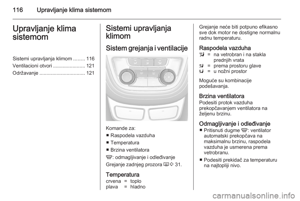 OPEL MOKKA 2014.5  Uputstvo za upotrebu (in Serbian) 116Upravljanje klima sistemomUpravljanje klima
sistemomSistemi upravljanja klimom ........116
Ventilacioni otvori ....................... 121
Održavanje ................................ 121Sistemi up