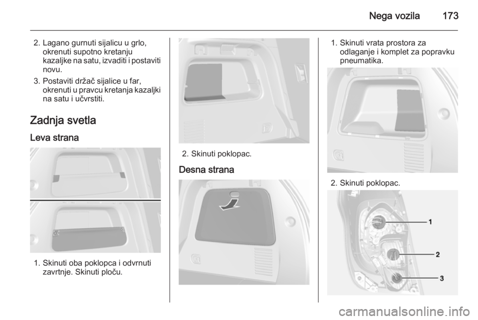 OPEL MOKKA 2014.5  Uputstvo za upotrebu (in Serbian) Nega vozila173
2. Lagano gurnuti sijalicu u grlo,okrenuti supotno kretanju
kazaljke na satu, izvaditi i postaviti
novu.
3. Postaviti držač sijalice u far, okrenuti u pravcu kretanja kazaljkina satu 