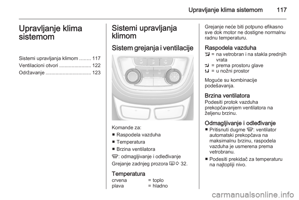 OPEL MOKKA 2015  Uputstvo za upotrebu (in Serbian) Upravljanje klima sistemom117Upravljanje klima
sistemomSistemi upravljanja klimom ........117
Ventilacioni otvori ....................... 122
Održavanje ................................ 123Sistemi up