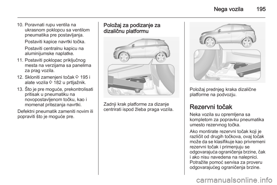 OPEL MOKKA 2015  Uputstvo za upotrebu (in Serbian) Nega vozila195
10. Poravnati rupu ventila naukrasnom poklopcu sa ventilom
pneumatika pre postavljanja.
Postaviti kapice navrtki točka.
Postaviti centralnu kapicu na
aluminijumske naplatke.
11. Postav
