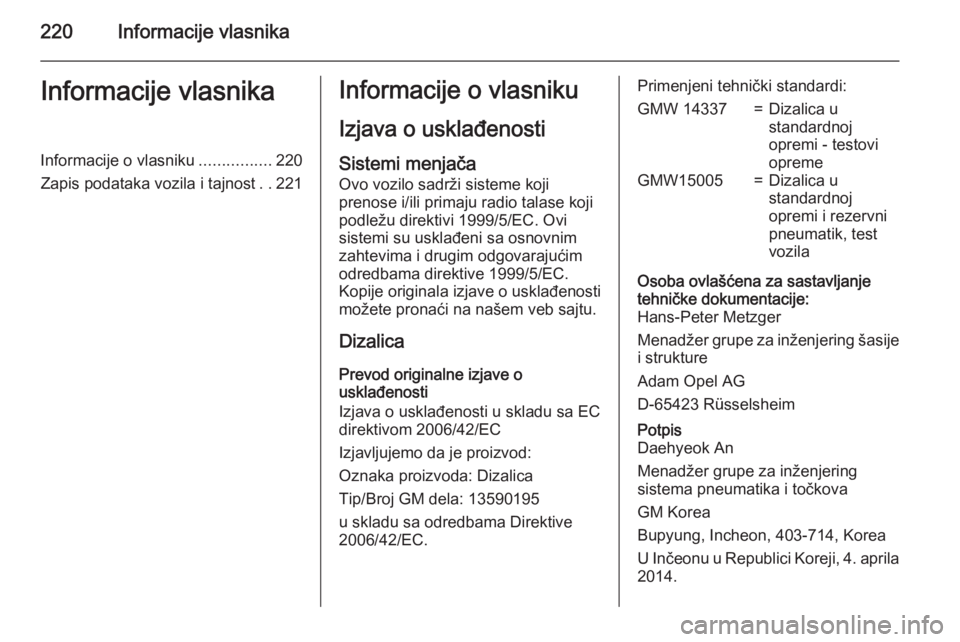 OPEL MOKKA 2015  Uputstvo za upotrebu (in Serbian) 220Informacije vlasnikaInformacije vlasnikaInformacije o vlasniku................220
Zapis podataka vozila i tajnost ..221Informacije o vlasniku
Izjava o usklađenosti
Sistemi menjača Ovo vozilo sadr