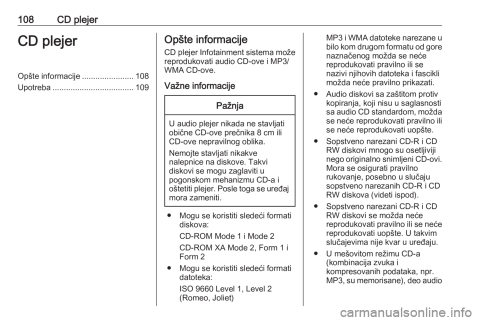 OPEL MOKKA 2016 Uputstvo za rukovanje Infotainment sistemom (in Serbian) 108CD plejerCD plejerOpšte informacije.......................108
Upotreba .................................... 109Opšte informacije
CD plejer Infotainment sistema može
reprodukovati audio CD-ove i OPEL MOKKA 2016 Uputstvo za rukovanje Infotainment sistemom (in Serbian) 108CD plejerCD plejerOpšte informacije.......................108
Upotreba .................................... 109Opšte informacije
CD plejer Infotainment sistema može
reprodukovati audio CD-ove i