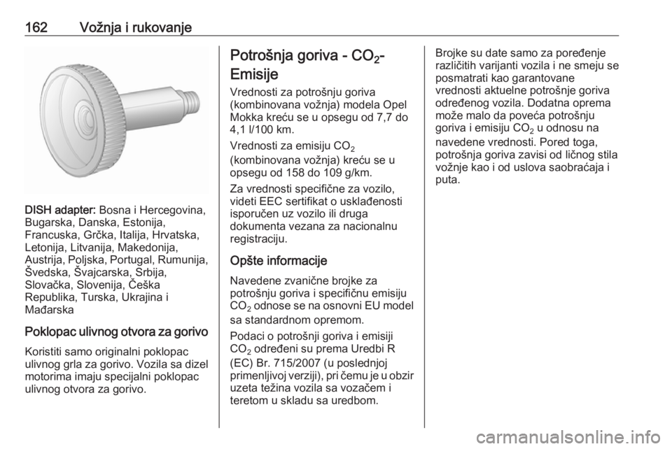 OPEL MOKKA 2016  Uputstvo za upotrebu (in Serbian) 162Vožnja i rukovanje
DISH adapter: Bosna i Hercegovina,
Bugarska, Danska, Estonija,
Francuska, Grčka, Italija, Hrvatska,
Letonija, Litvanija, Makedonija,
Austrija, Poljska, Portugal, Rumunija, Šve