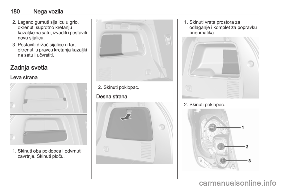 OPEL MOKKA 2016  Uputstvo za upotrebu (in Serbian) 180Nega vozila2. Lagano gurnuti sijalicu u grlo,okrenuti suprotno kretanju
kazaljke na satu, izvaditi i postaviti
novu sijalicu.
3. Postaviti držač sijalice u far, okrenuti u pravcu kretanja kazaljk