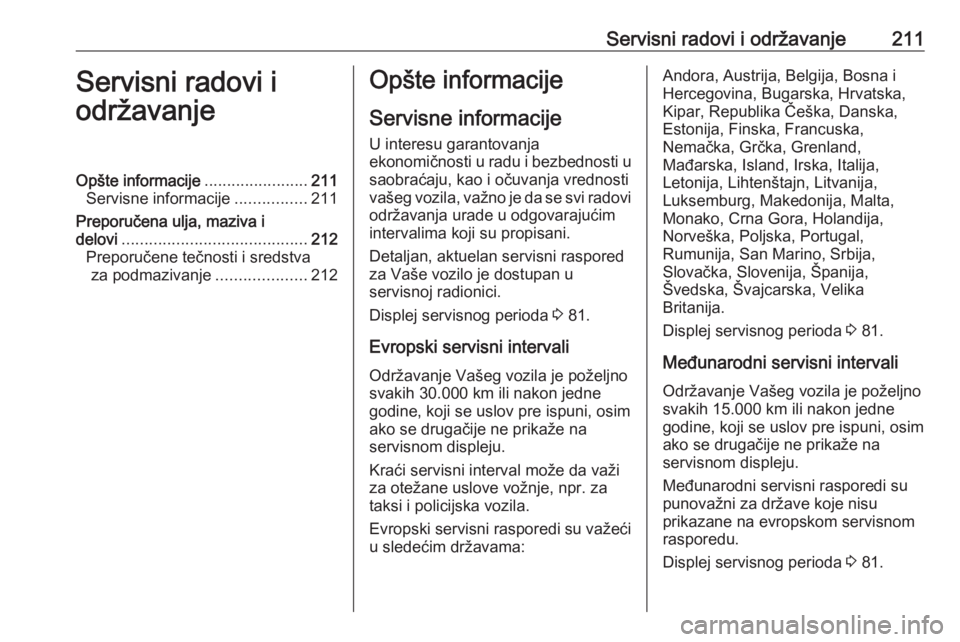OPEL MOKKA 2016  Uputstvo za upotrebu (in Serbian) Servisni radovi i održavanje211Servisni radovi i
održavanjeOpšte informacije .......................211
Servisne informacije ................211
Preporučena ulja, maziva i delovi .................