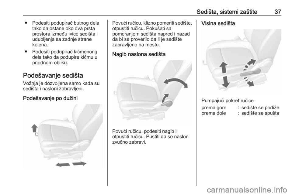 OPEL MOKKA 2016  Uputstvo za upotrebu (in Serbian) Sedišta, sistemi zaštite37● Podesiti podupirač butnog delatako da ostane oko dva prsta
prostora između ivice sedišta i
udubljenja sa zadnje strane
kolena.
● Podesiti podupirač kičmenong del