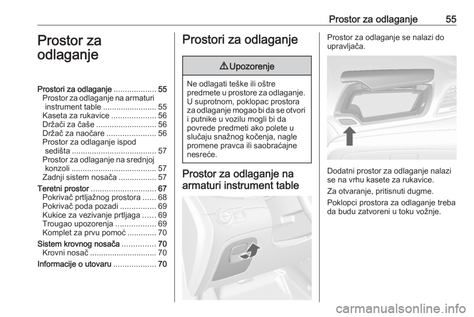 OPEL MOKKA 2016  Uputstvo za upotrebu (in Serbian) Prostor za odlaganje55Prostor za
odlaganjeProstori za odlaganje ...................55
Prostor za odlaganje na armaturi instrument table ........................55
Kaseta za rukavice ..................