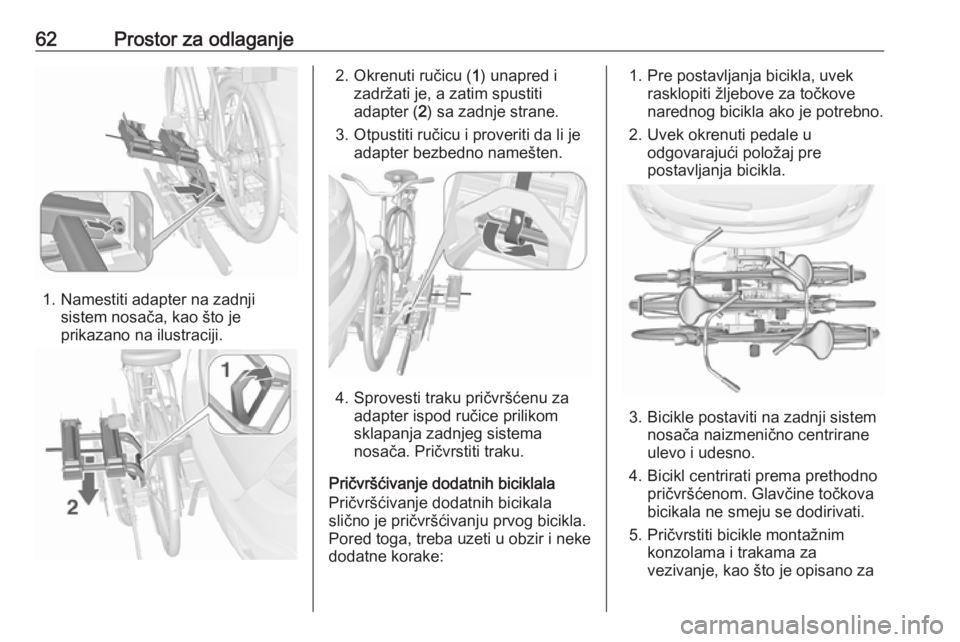 OPEL MOKKA 2016  Uputstvo za upotrebu (in Serbian) 62Prostor za odlaganje
1. Namestiti adapter na zadnjisistem nosača, kao što je
prikazano na ilustraciji.
2. Okrenuti ručicu ( 1) unapred i
zadržati je, a zatim spustiti adapter ( 2) sa zadnje stra