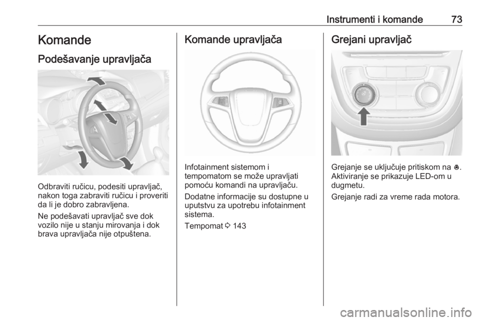 OPEL MOKKA 2016  Uputstvo za upotrebu (in Serbian) Instrumenti i komande73Komande
Podešavanje upravljača
Odbraviti ručicu, podesiti upravljač,
nakon toga zabraviti ručicu i proveriti
da li je dobro zabravljena.
Ne podešavati upravljač sve dok
v