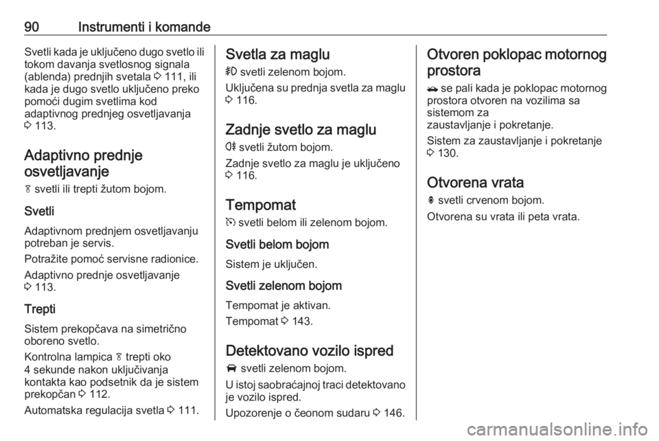 OPEL MOKKA 2016  Uputstvo za upotrebu (in Serbian) 90Instrumenti i komandeSvetli kada je uključeno dugo svetlo ilitokom davanja svetlosnog signala
(ablenda) prednjih svetala  3 111, ili
kada je dugo svetlo uključeno preko
pomoći dugim svetlima kod
